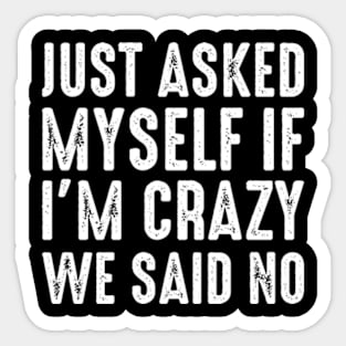 Just Asked Myself If I'm Crazy We Said No Sticker